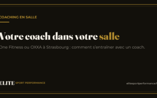 Coach sportif à One Fitness ou OXXA à Strasbourg : comment s'entraîner avec un coach dans votre salle